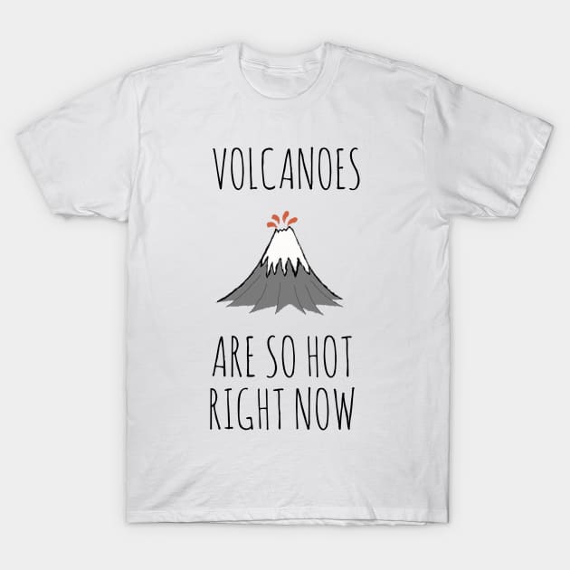 Volcanoes are so hot right now T-Shirt by wanungara